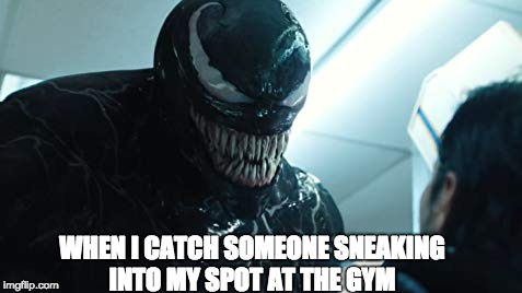 Venom: Not in My Gym | WHEN I CATCH SOMEONE SNEAKING INTO MY SPOT AT THE GYM | image tagged in venom,gym,rude,not today,dead,gains | made w/ Imgflip meme maker