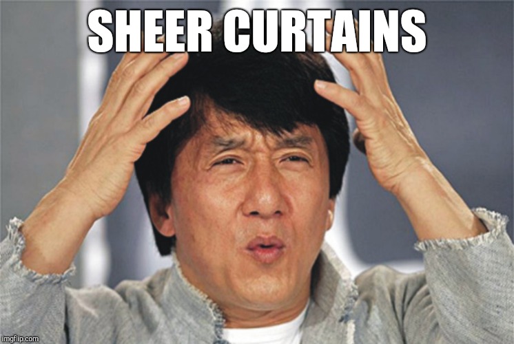 Jackie Chan Confused | SHEER CURTAINS | image tagged in jackie chan confused | made w/ Imgflip meme maker