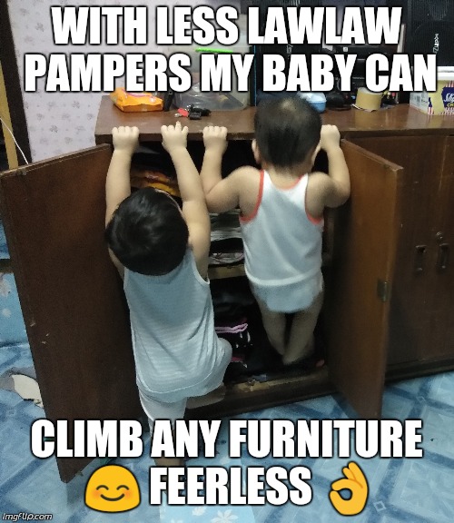 Less Lawlaw Go Galaw | WITH LESS LAWLAW PAMPERS MY BABY CAN; CLIMB ANY FURNITURE 😊 FEERLESS 👌 | image tagged in funny memes | made w/ Imgflip meme maker