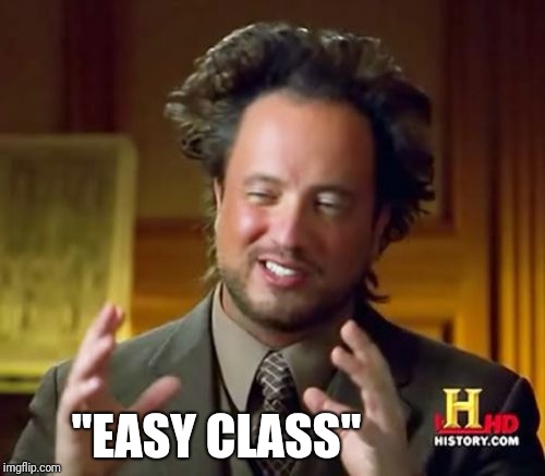 Ancient Aliens | "EASY CLASS" | image tagged in memes,ancient aliens | made w/ Imgflip meme maker