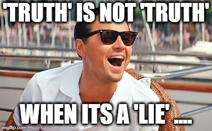Leonardo Dicaprio laughing | 'TRUTH' IS NOT 'TRUTH' WHEN ITS A 'LIE' .... | image tagged in leonardo dicaprio laughing | made w/ Imgflip meme maker