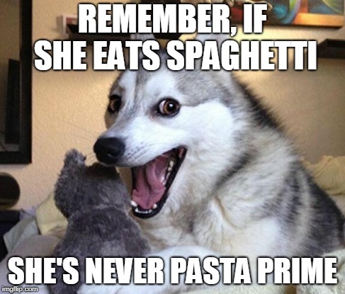 REMEMBER, IF SHE EATS SPAGHETTI SHE'S NEVER PASTA PRIME | made w/ Imgflip meme maker