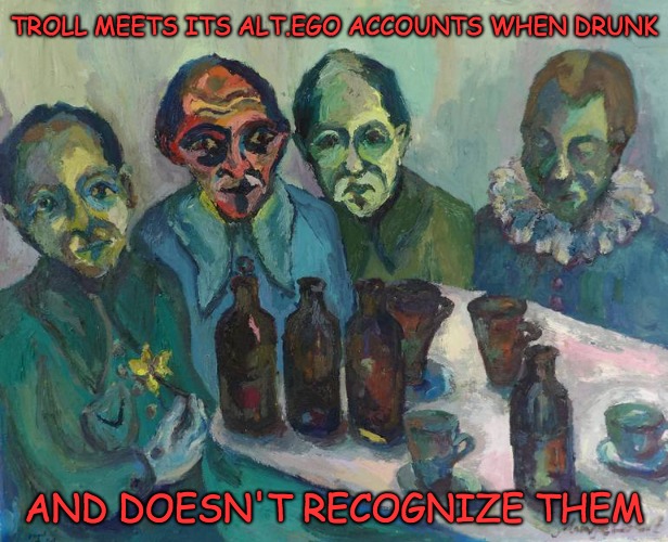 Troll meets its alt.ego accounts when drunk | TROLL MEETS ITS ALT.EGO ACCOUNTS WHEN DRUNK; AND DOESN'T RECOGNIZE THEM | image tagged in drunk troll meets its alt ego accounts,troll,drunk,beer | made w/ Imgflip meme maker