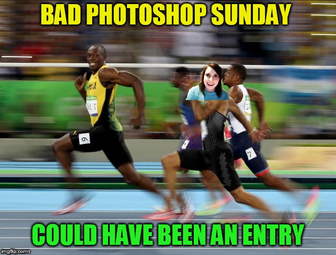 BAD PHOTOSHOP SUNDAY COULD HAVE BEEN AN ENTRY | made w/ Imgflip meme maker