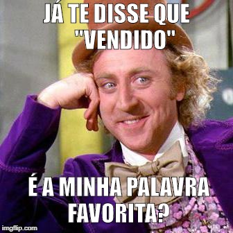 Willy Wonka Blank | JÁ TE DISSE QUE    "VENDIDO"; É A MINHA PALAVRA FAVORITA? | image tagged in willy wonka blank | made w/ Imgflip meme maker