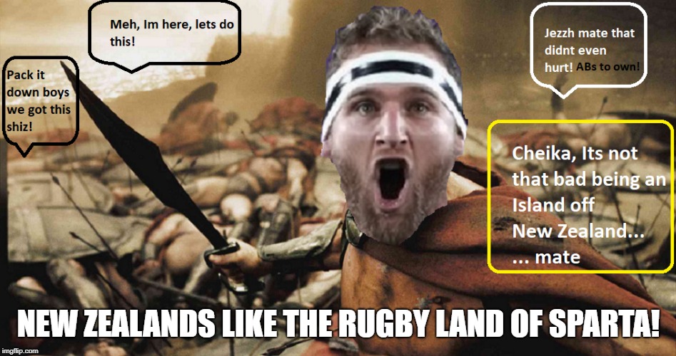 NEW ZEALANDS LIKE THE RUGBY LAND OF SPARTA! | image tagged in rugby,new zealand | made w/ Imgflip meme maker