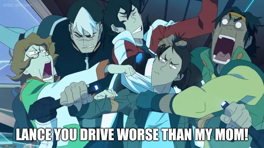Voltron Panic | LANCE YOU DRIVE WORSE THAN MY MOM! | image tagged in voltron panic | made w/ Imgflip meme maker