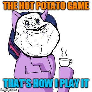 THE HOT POTATO GAME THAT'S HOW I PLAY IT | made w/ Imgflip meme maker