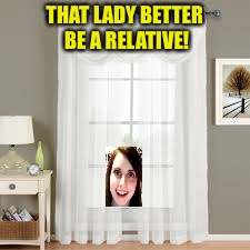 THAT LADY BETTER BE A RELATIVE! | made w/ Imgflip meme maker