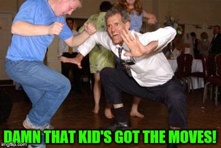 Funny dancing | DAMN THAT KID'S GOT THE MOVES! | image tagged in funny dancing | made w/ Imgflip meme maker