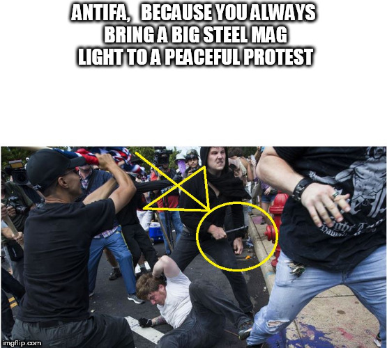 extra peaceful  | ANTIFA,   BECAUSE YOU ALWAYS BRING A BIG STEEL MAG LIGHT TO A PEACEFUL PROTEST | image tagged in antifa,huge mag light,steel flashlight,protest,peaceful | made w/ Imgflip meme maker