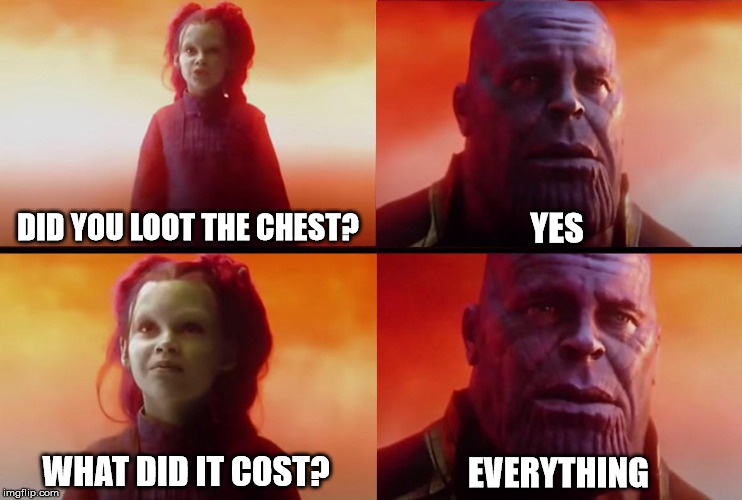 thanos what did it cost | YES; DID YOU LOOT THE CHEST? WHAT DID IT COST? EVERYTHING | image tagged in thanos what did it cost | made w/ Imgflip meme maker