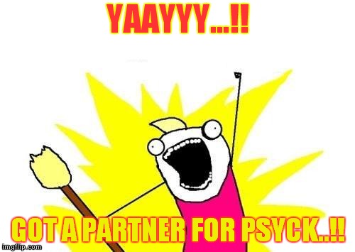 X All The Y | YAAYYY...!! GOT A PARTNER FOR PSYCK..!! | image tagged in memes,x all the y | made w/ Imgflip meme maker
