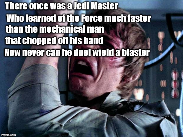 Star Wars Limerick #6 | There once was a Jedi Master; Who learned of the Force much faster; than the mechanical man; that chopped off his hand; Now never can he duel wield a blaster | image tagged in luke skywalker no era penal,limerick,memes | made w/ Imgflip meme maker
