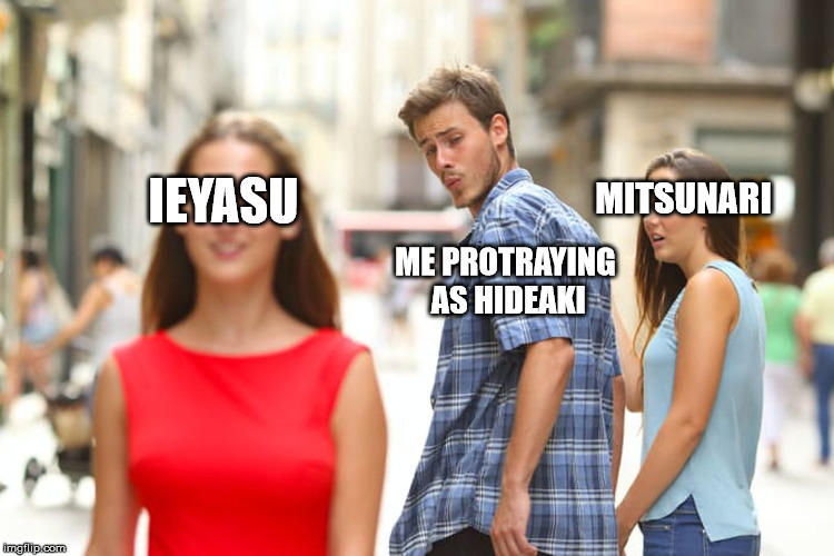 Distracted Boyfriend Meme | MITSUNARI; IEYASU; ME PROTRAYING AS HIDEAKI | image tagged in memes,distracted boyfriend | made w/ Imgflip meme maker
