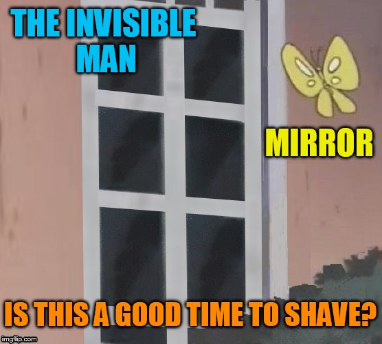 Is This A Pigeon Blank | THE INVISIBLE MAN; MIRROR; IS THIS A GOOD TIME TO SHAVE? | image tagged in is this a pigeon blank,the invisible man,mirror,shave,is this a pigeon,memes | made w/ Imgflip meme maker