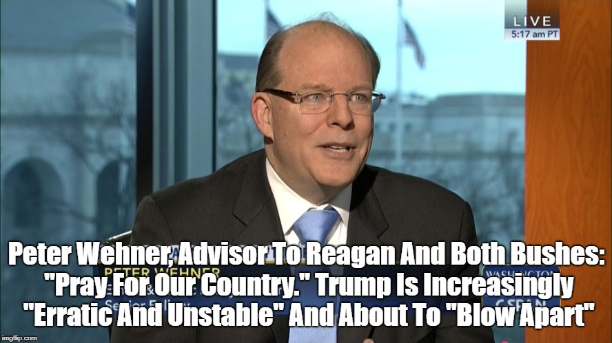 Peter Wehner, Advisor To Reagan And Both Bushes: "Pray For Our Country." Trump Is Increasingly "Erratic And Unstable" And About To "Blow Apa | made w/ Imgflip meme maker