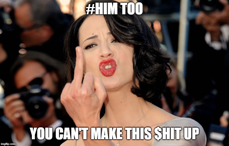 asia argento | #HIM TOO; YOU CAN'T MAKE THIS $HIT UP | image tagged in asia argento | made w/ Imgflip meme maker