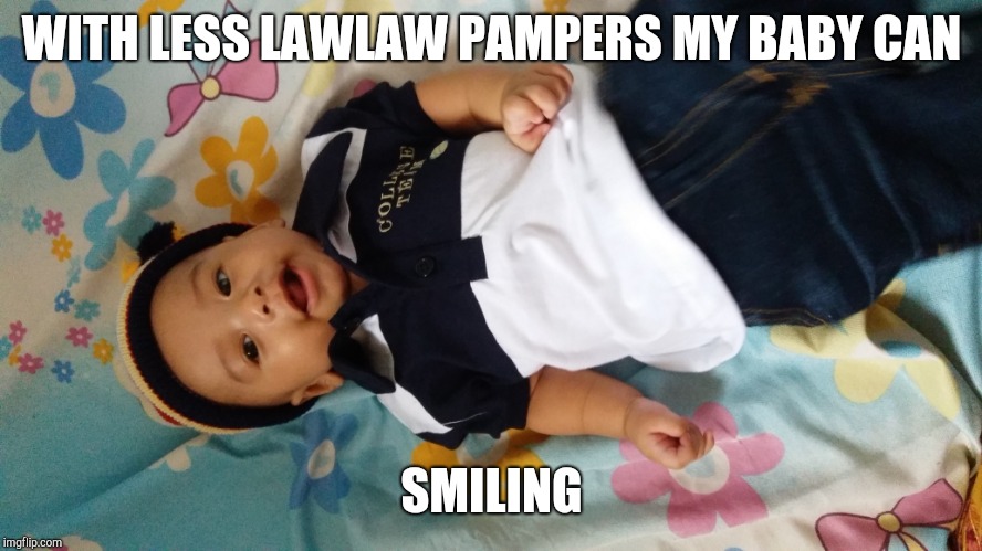 Anwyll | WITH LESS LAWLAW PAMPERS MY BABY CAN; SMILING | image tagged in smile | made w/ Imgflip meme maker