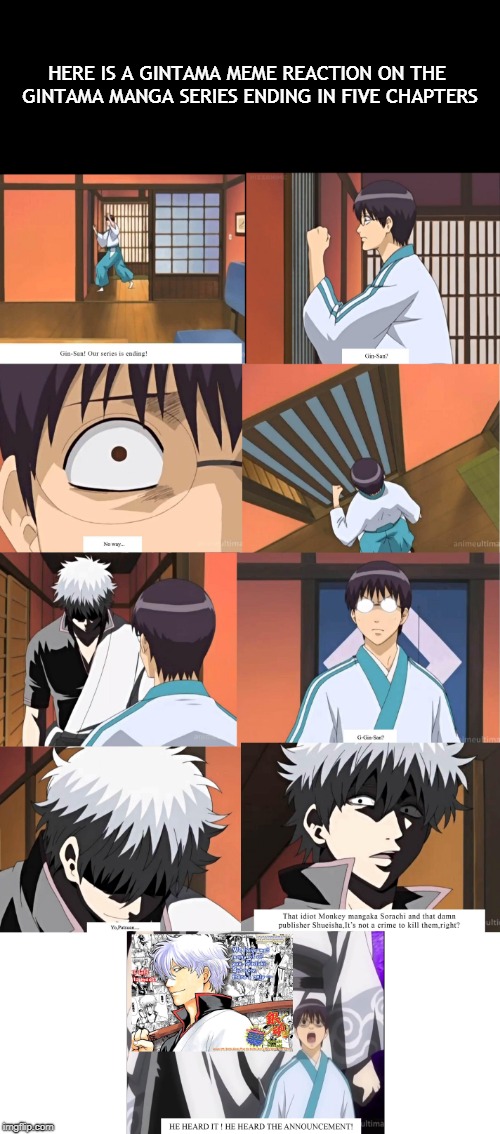 Gintama meme reaction on the series ending in five chapters | HERE IS A GINTAMA MEME REACTION ON THE GINTAMA MANGA SERIES ENDING IN FIVE CHAPTERS | image tagged in gintama,memes | made w/ Imgflip meme maker