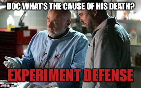cause of death | DOC WHAT’S THE CAUSE OF HIS DEATH? EXPERIMENT DEFENSE | image tagged in cause of death | made w/ Imgflip meme maker