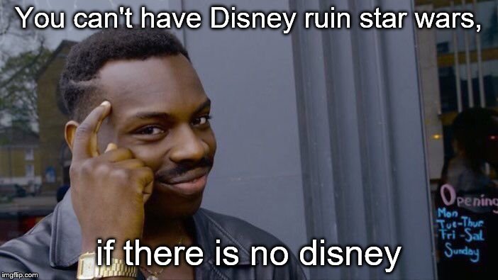 Roll Safe Think About It Meme | You can't have Disney ruin star wars, if there is no disney | image tagged in memes,roll safe think about it | made w/ Imgflip meme maker