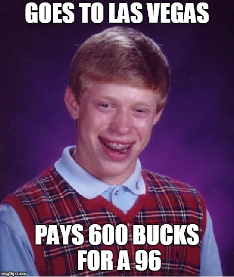 Bad Luck Brian Vegas | GOES TO LAS VEGAS; PAYS 600 BUCKS FOR A 96 | image tagged in memes,bad luck brian | made w/ Imgflip meme maker