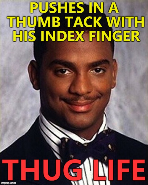 It's more difficult than you think... :) | PUSHES IN A THUMB TACK WITH HIS INDEX FINGER; THUG LIFE | image tagged in carlton banks thug life,memes,thug life,thumb tack,fingers | made w/ Imgflip meme maker