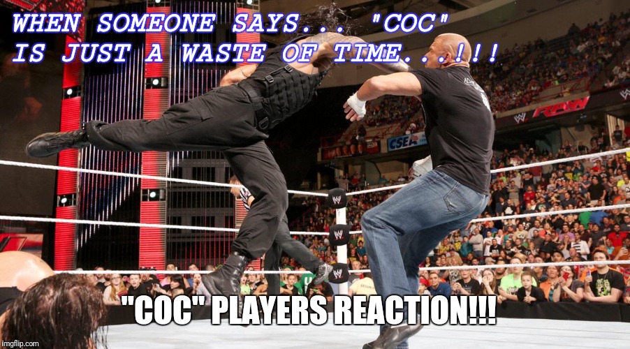 Roman Reigns Superman Punch | WHEN SOMEONE SAYS... "COC" IS JUST A WASTE OF TIME...!!! "COC" PLAYERS REACTION!!! | image tagged in roman reigns superman punch | made w/ Imgflip meme maker