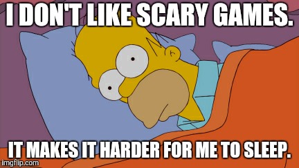 Homer Can't Sleep | I DON'T LIKE SCARY GAMES. IT MAKES IT HARDER FOR ME TO SLEEP. | image tagged in homer can't sleep | made w/ Imgflip meme maker