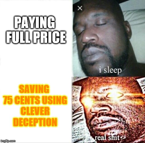 Sleeping Shaq Meme | PAYING FULL PRICE SAVING 75 CENTS USING CLEVER DECEPTION | image tagged in memes,sleeping shaq | made w/ Imgflip meme maker