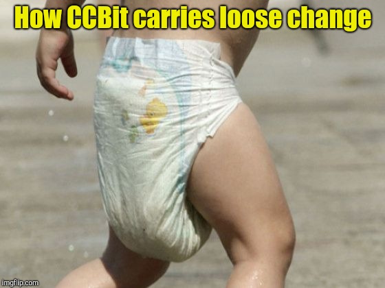 diaper-loaded | How CCBit carries loose change | image tagged in diaper-loaded | made w/ Imgflip meme maker