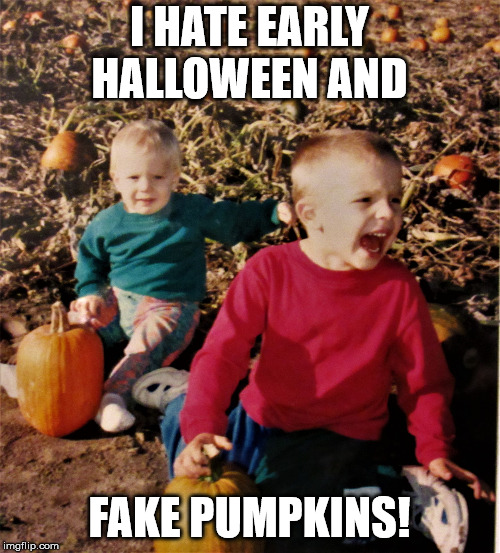 pumpkin patch fail | I HATE EARLY HALLOWEEN AND FAKE PUMPKINS! | image tagged in pumpkin patch fail | made w/ Imgflip meme maker