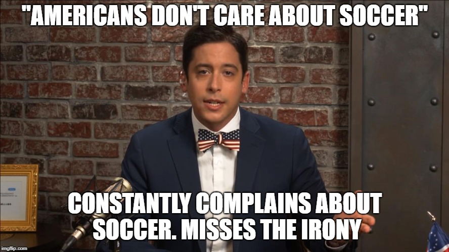Know-it-all Knowles | "AMERICANS DON'T CARE ABOUT SOCCER"; CONSTANTLY COMPLAINS ABOUT SOCCER. MISSES THE IRONY | image tagged in michael knowles,daily wire,sports,scumbag | made w/ Imgflip meme maker