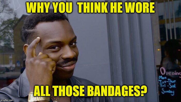 Roll Safe Think About It Meme | WHY YOU  THINK HE WORE ALL THOSE BANDAGES? | image tagged in memes,roll safe think about it | made w/ Imgflip meme maker