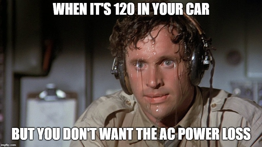 WHEN IT'S 120 IN YOUR CAR; BUT YOU DON'T WANT THE AC POWER LOSS | image tagged in ac,horsepower,racecar,parasitic,bmw,summer | made w/ Imgflip meme maker