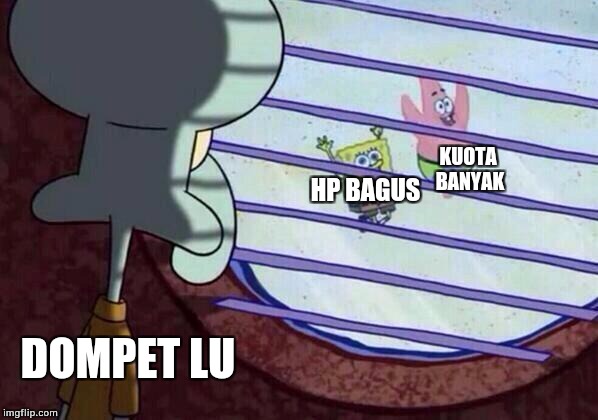 Squidward window | KUOTA BANYAK; HP BAGUS; DOMPET LU | image tagged in squidward window | made w/ Imgflip meme maker