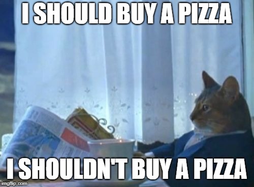 I Should Buy A Boat Cat Meme | I SHOULD BUY A PIZZA I SHOULDN'T BUY A PIZZA | image tagged in memes,i should buy a boat cat | made w/ Imgflip meme maker