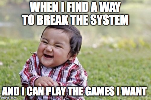 Evil Toddler | WHEN I FIND A WAY TO BREAK THE SYSTEM; AND I CAN PLAY THE GAMES I WANT | image tagged in memes,evil toddler | made w/ Imgflip meme maker