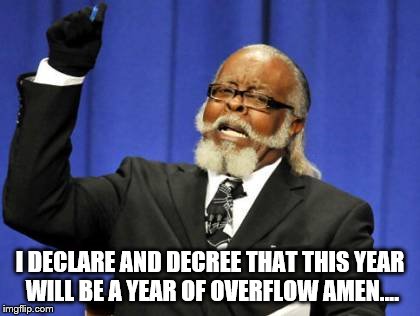 Too Damn High | I DECLARE AND DECREE THAT THIS YEAR WILL BE A YEAR OF OVERFLOW AMEN.... | image tagged in memes,too damn high | made w/ Imgflip meme maker