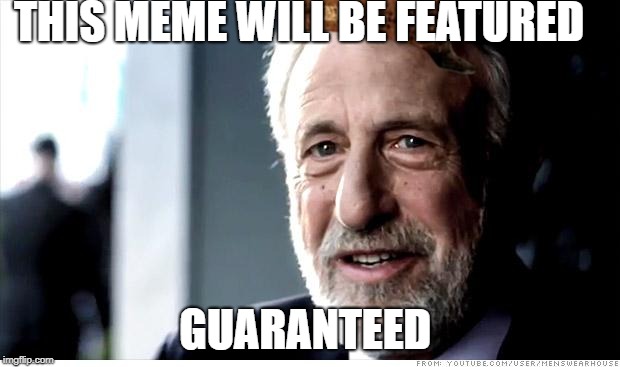 I Guarantee It | THIS MEME WILL BE FEATURED; GUARANTEED | image tagged in memes,i guarantee it,scumbag | made w/ Imgflip meme maker