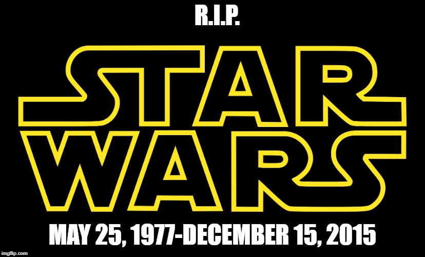 Star Wars Logo | R.I.P. MAY 25, 1977-DECEMBER 15, 2015 | image tagged in star wars logo | made w/ Imgflip meme maker
