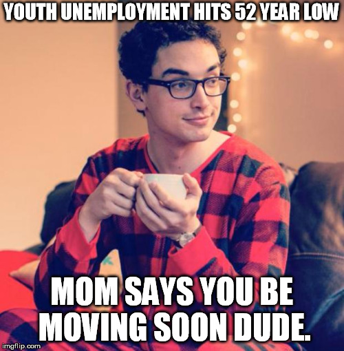 Pajama Boy | YOUTH UNEMPLOYMENT HITS 52 YEAR LOW; MOM SAYS YOU BE MOVING SOON DUDE. | image tagged in pajama boy | made w/ Imgflip meme maker