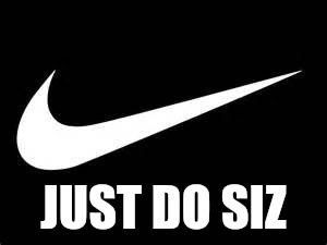 Nike Swoosh  | JUST DO SIZ | image tagged in nike swoosh | made w/ Imgflip meme maker