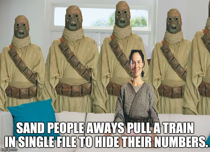 Gang bang | SAND PEOPLE AWAYS PULL A TRAIN IN SINGLE FILE TO HIDE THEIR NUMBERS. | image tagged in hurricane | made w/ Imgflip meme maker