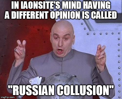 Dr Evil Laser Meme | IN IAONSITE'S MIND HAVING A DIFFERENT OPINION IS CALLED "RUSSIAN COLLUSION" | image tagged in memes,dr evil laser | made w/ Imgflip meme maker