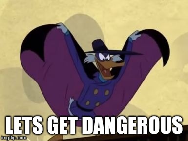LETS GET DANGEROUS | image tagged in dangerous duck | made w/ Imgflip meme maker