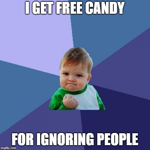 Success Kid Meme | I GET FREE CANDY FOR IGNORING PEOPLE | image tagged in memes,success kid | made w/ Imgflip meme maker