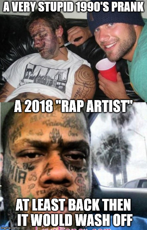 So, who wore it better? | A VERY STUPID 1990'S PRANK; A 2018 "RAP ARTIST"; AT LEAST BACK THEN IT WOULD WASH OFF | image tagged in memes,rap | made w/ Imgflip meme maker