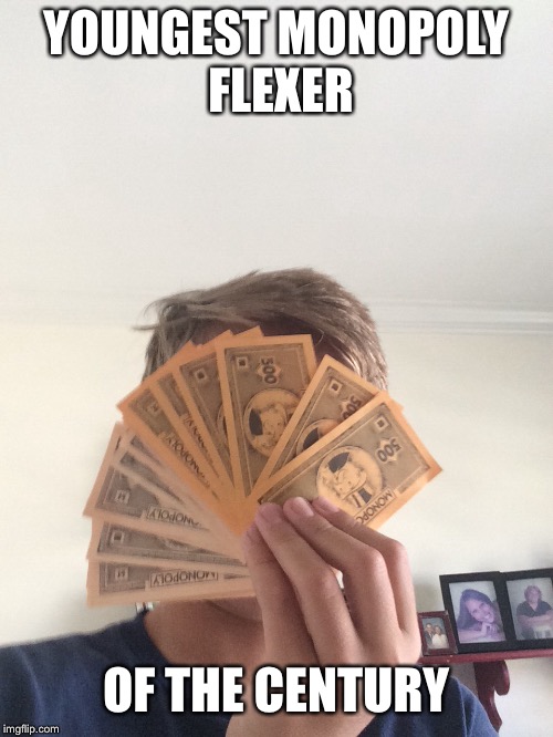 YOUNGEST MONOPOLY FLEXER; OF THE CENTURY | image tagged in flex | made w/ Imgflip meme maker